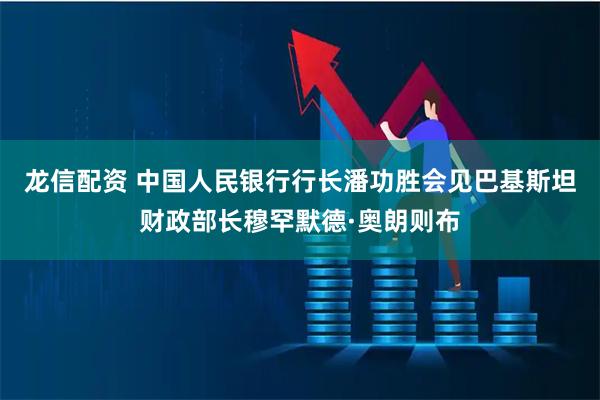 龙信配资 中国人民银行行长潘功胜会见巴基斯坦财政部长穆罕默德·奥朗则布