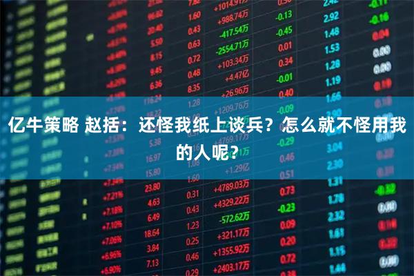 亿牛策略 赵括：还怪我纸上谈兵？怎么就不怪用我的人呢？